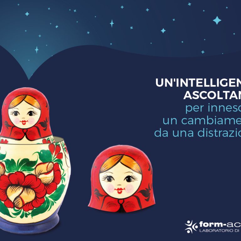 Un’ INTELLIGENZA ASCOLTANTE per innescare un cambiamento da una distrazione