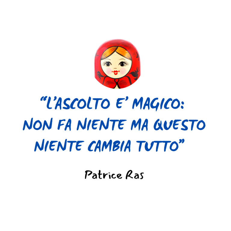 L’ascolto è magico: non fa niente, ma questo niente cambia tutto.